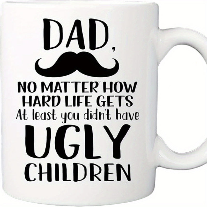 Tailorly White Ceramic 11 oz Mug - Dad No Matter How Hard Life Gets At Least You Didnt Have Ugly Children Bold Artistic Lettering Accompanied By A Classic Black