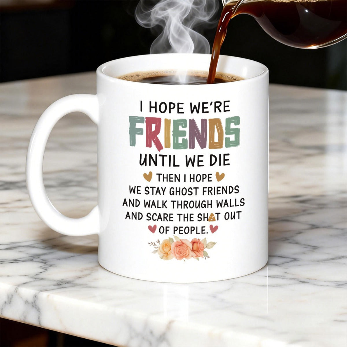 Tailorly White Ceramic 11 oz Mug - I Hope Were Friends Until We Die Then I Hope We Stay Ghost Friends And Walk Through Walls And Scare The Shit Out Of People