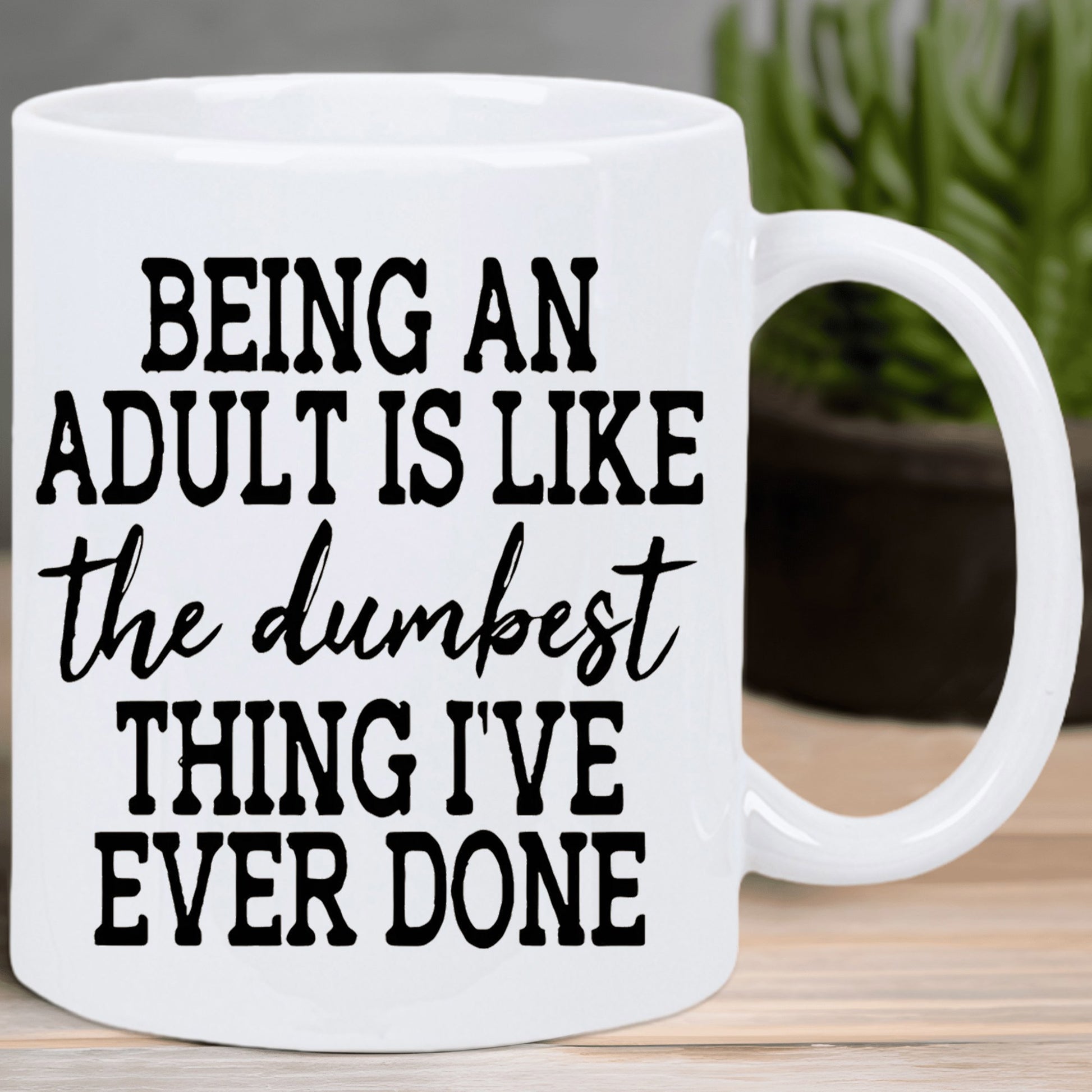 Tailorly White Ceramic 11 oz Mug - Being An Adult Is Like The Dumbest Thing Ive Ever Done Bold Black Typography Featured On Minimalist