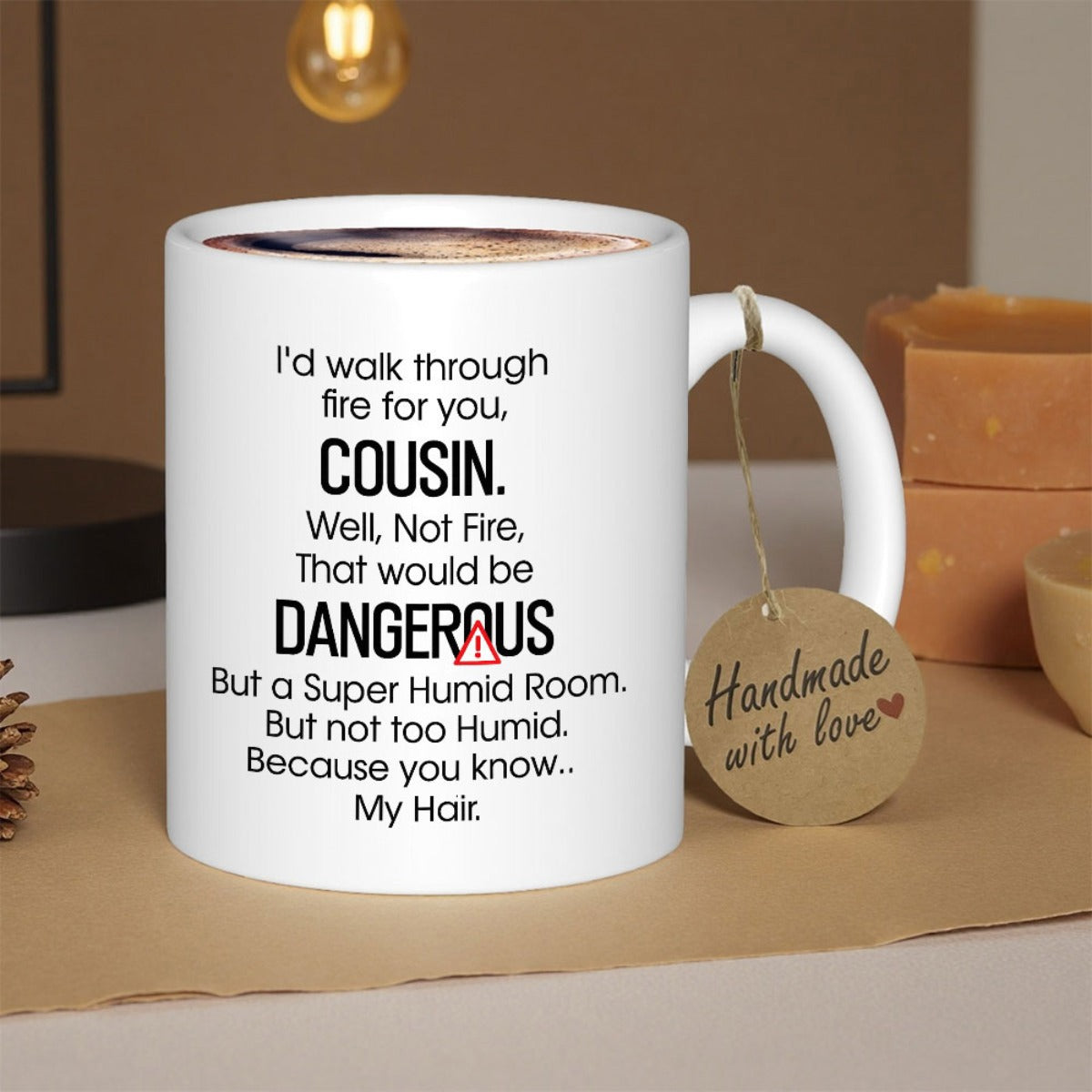 Tailorly White Ceramic 11 oz Mug - Id Walk Through Fire For You Cousin Well Not Fire That Would Be Dangerous But A Super Humid Room But Not Too Humid Because You