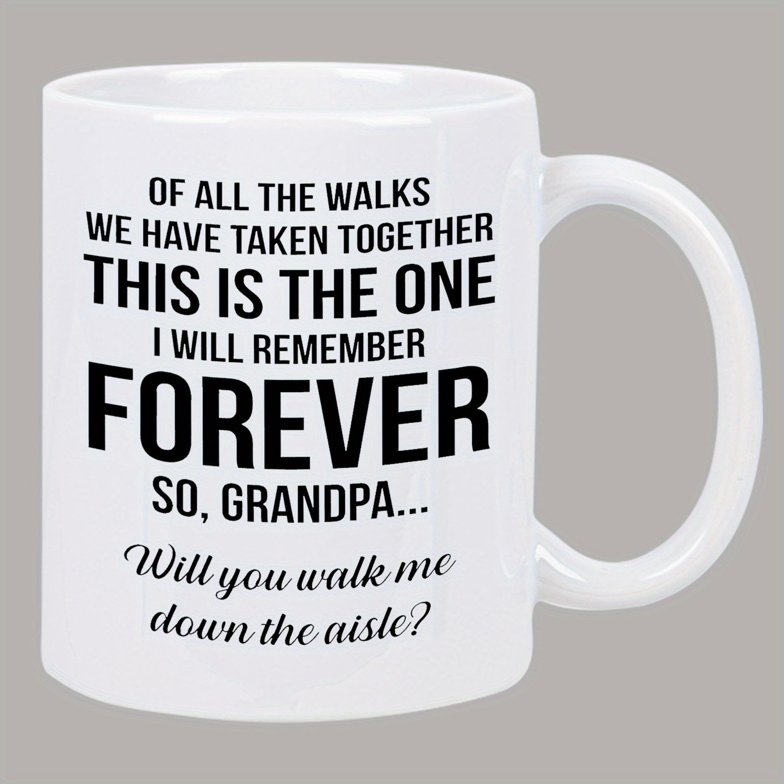 Tailorly White Ceramic 11 oz Mug - Of All The Walks We Have Taken Together This Is The One I Will Remember Forever So Grandpa Will You Walk Me Down The Aisle Solid