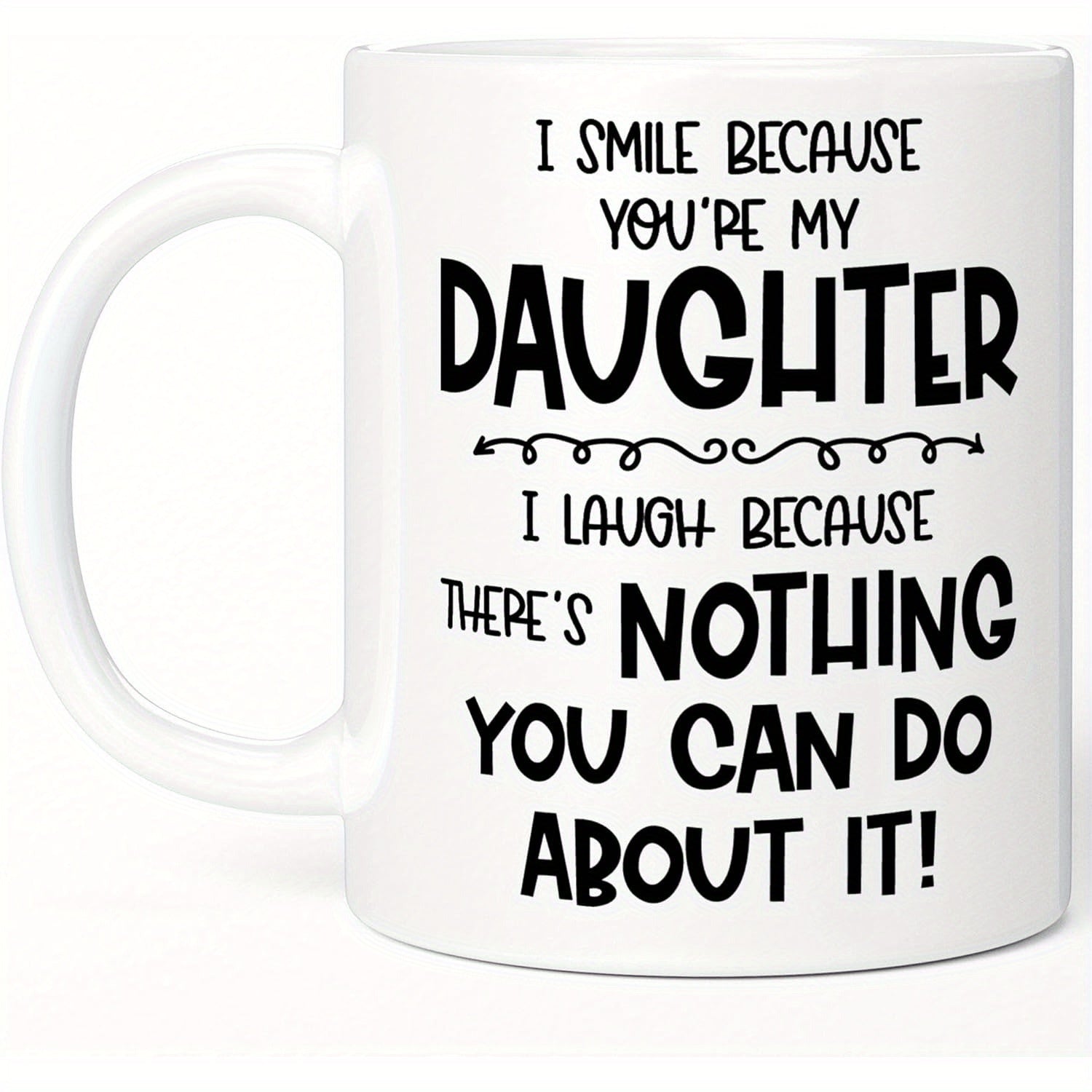 Tailorly White Ceramic 11 oz Mug - I Smile Because Youre My Daughter I Laugh Because Theres Nothing You Can Do About It Polished White Porcelain Vessel Showcasing