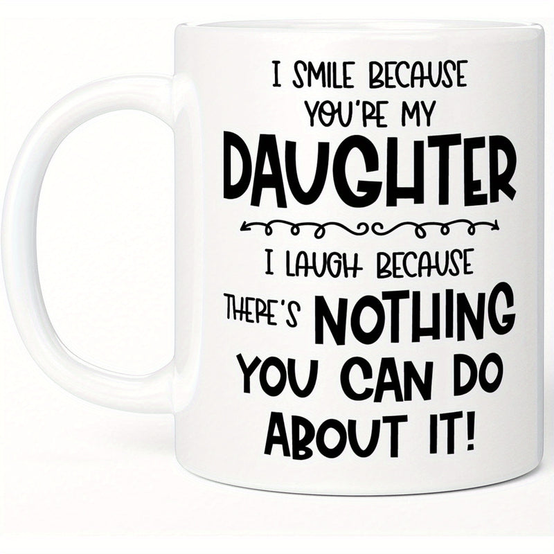 Tailorly White Ceramic 11 oz Mug - I Smile Because Youre My Daughter I Laugh Because Theres Nothing You Can Do About It Polished White Porcelain Vessel Showcasing