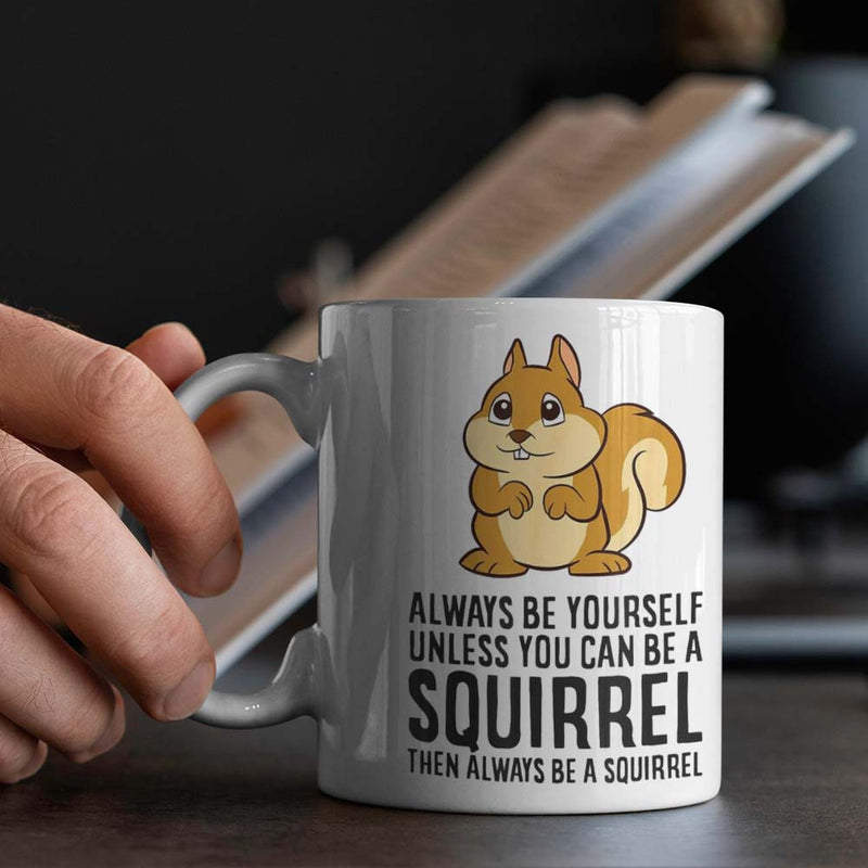 Tailorly White Ceramic 11 oz Mug - Always Be Yourself Unless You Can Be A Squirrel Then Always Be A Squirrel Adorable Chubby Brown Furry Animal Standing On