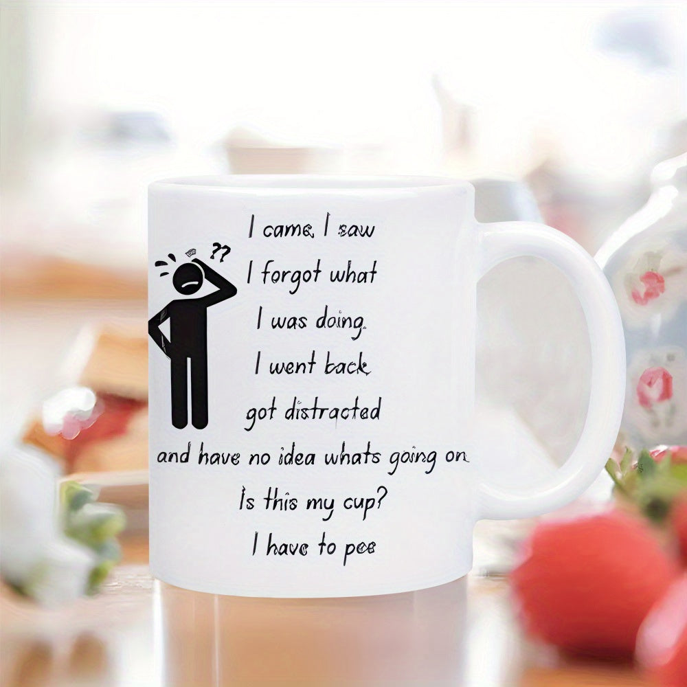 Tailorly White Ceramic 11 oz Mug - I Came I Saw I Forgot What I Was Doing I Went Back Got Distracted And Have No Idea Whats Going On Is This My Cup I Have To Pee