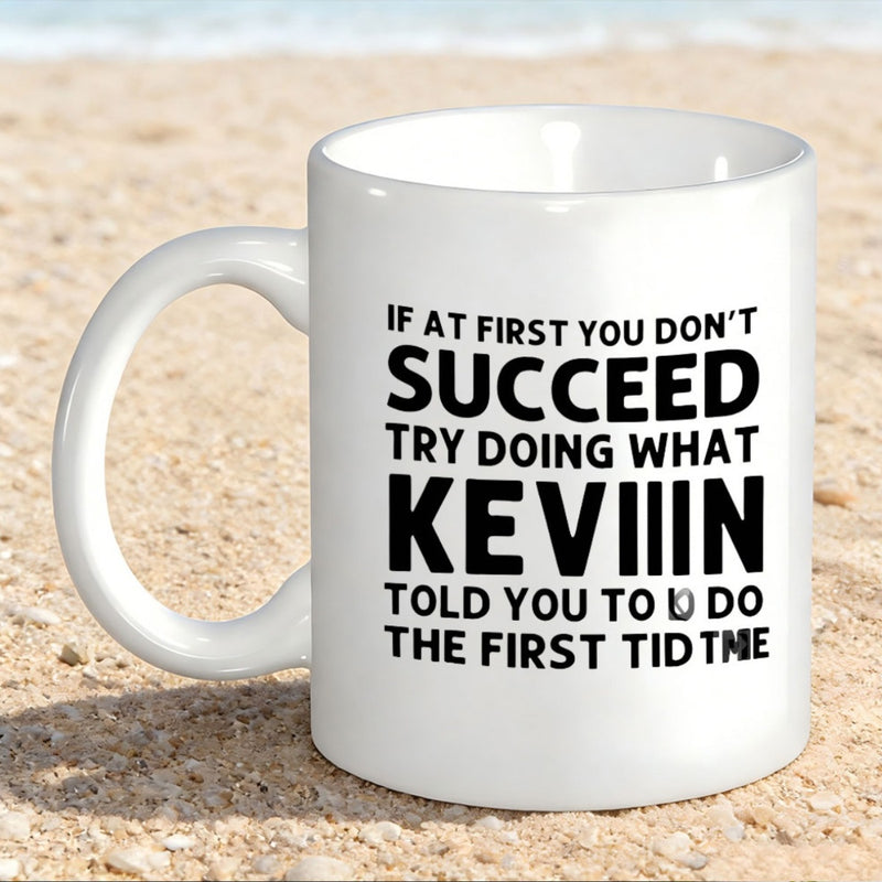 Tailorly White Ceramic 11 oz Mug - If At First You Don't Succeed Try Doing What Kevin Told You To Do The First Time Minimalist Bold Black Typography Displaying A
