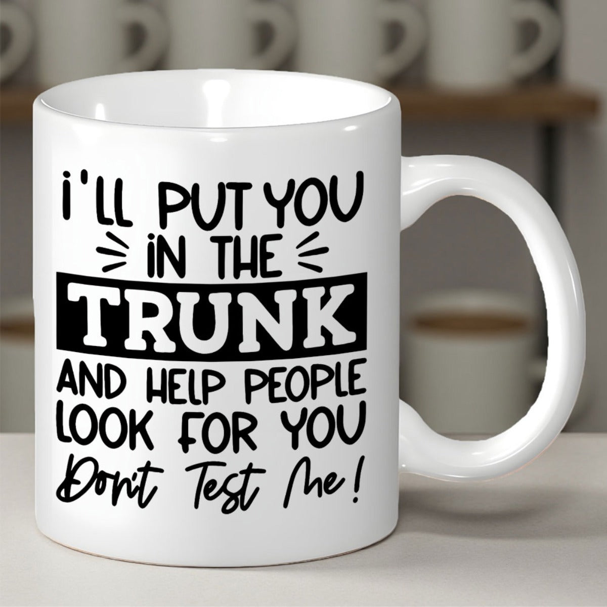Tailorly White Ceramic 11 oz Mug - I'll Put You In The Trunk And Help People Look For You Don't Test Me Bold Black Typography Layout Featuring Humorous Sarcastic