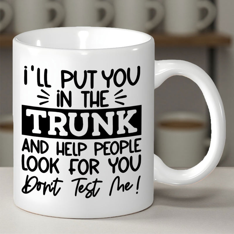 Tailorly White Ceramic 11 oz Mug - I'll Put You In The Trunk And Help People Look For You Don't Test Me Bold Black Typography Layout Featuring Humorous Sarcastic