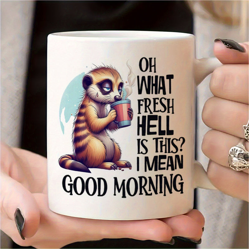 Tailorly White Ceramic 11 oz Mug - Oh What Fresh Hell Is This I Mean Good Morning Sleepy Brown Animal Holding Coffee Mug Sitting Near Humorous Text Meerkat