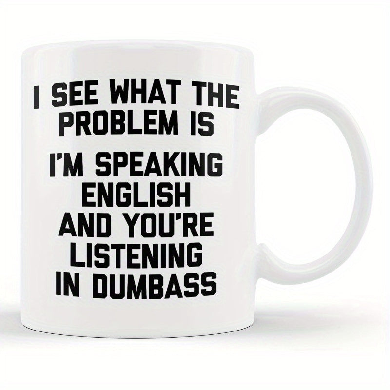 Tailorly White Ceramic 11 oz Mug - I See What The Problem Is I'm Speaking English And You're Listening In Dumbass Minimalist White Ceramic Kitchenware Featuring
