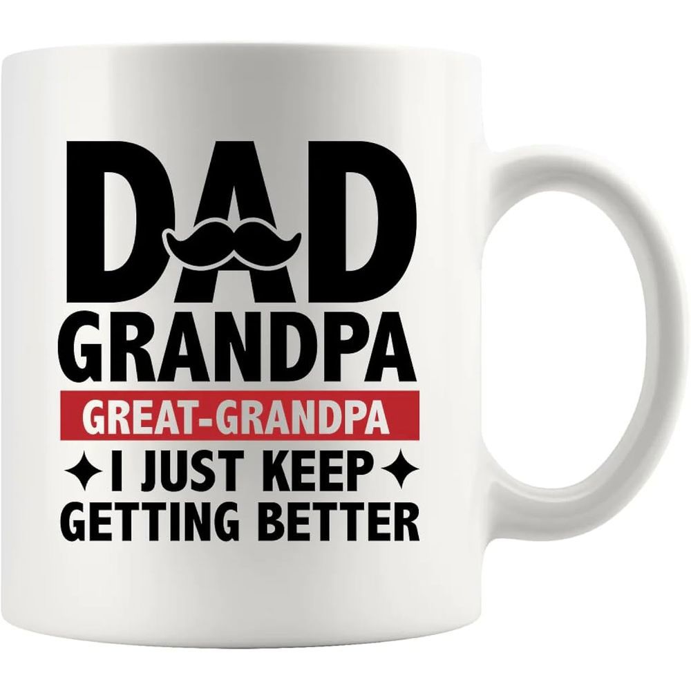 Tailorly White Ceramic 11 oz Mug - Dad Grandpa Great Grandpa I Just Keep Getting Better Bold Typographic Layout Featuring A Classic Black Graphic Mustache