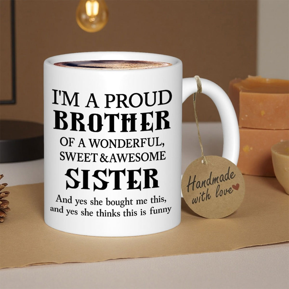 Tailorly White Ceramic 11 oz Mug - Im A Proud Brother Of A Wonderful Sweet Awesome Sister And Yes She Bought Me This And Yes She Thinks This Is Funny Bold