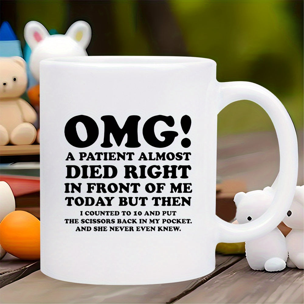 Tailorly White Ceramic 11 oz Mug - OMG A Patient Almost Died Right In Front Of Me Today But Then I Counted To 10 And Put The Scissors Back In My Pocket And She