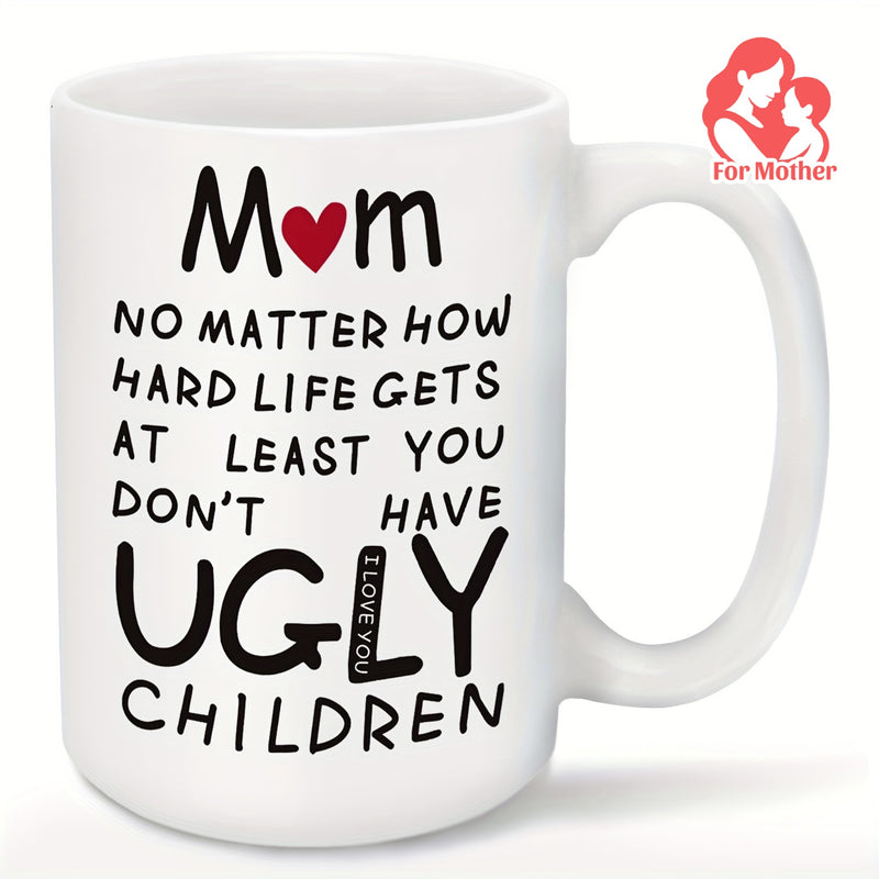 Tailorly White Ceramic 11 oz Mug - Mom No Matter How Hard Life Gets At Least You Don't Have Ugly Children I Love You Sleek With Artistic Handwritten Style