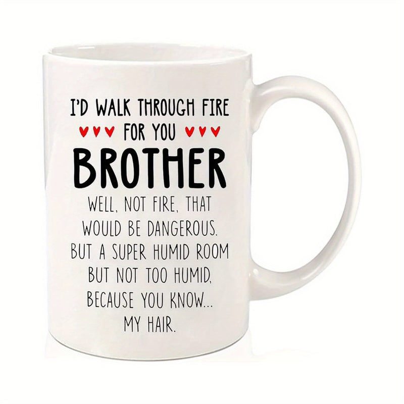 Tailorly White Ceramic 11 oz Mug - Id Walk Through Fire For You Brother Well Not Fire That Would Be Dangerous But A Super Humid Room But Not Too Humid Because You
