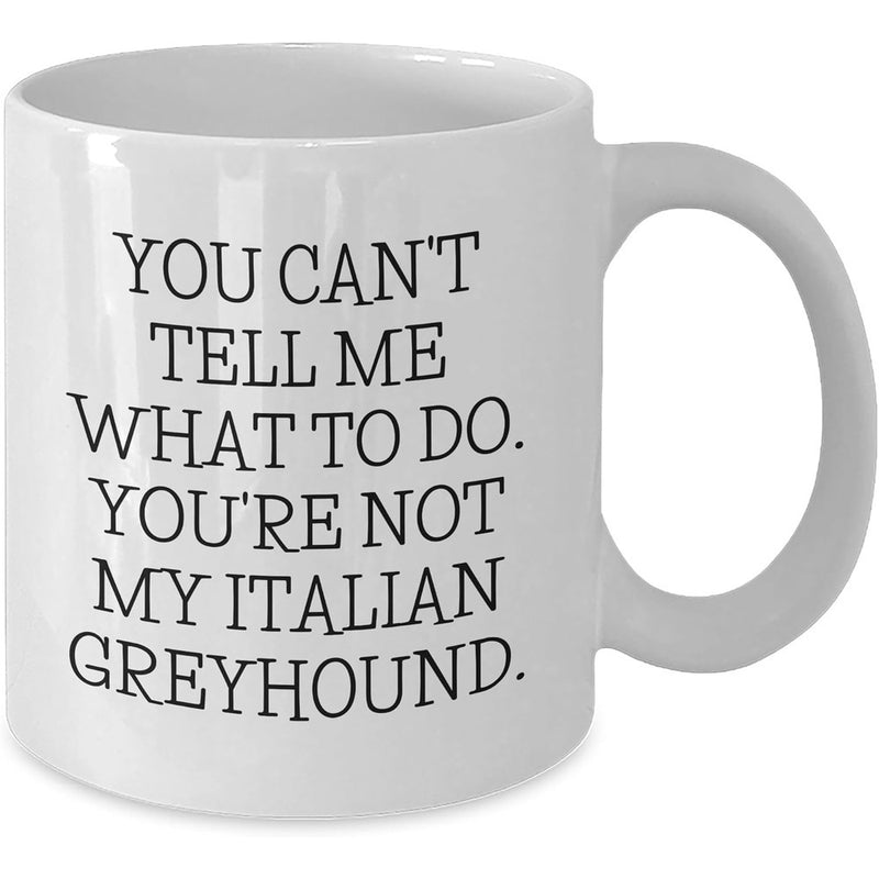 Tailorly White Ceramic 11 oz Mug - You Cant Tell Me What To Do Youre Not My Italian Greyhound Classic White Ceramic Body Featuring Bold Black Minimalist