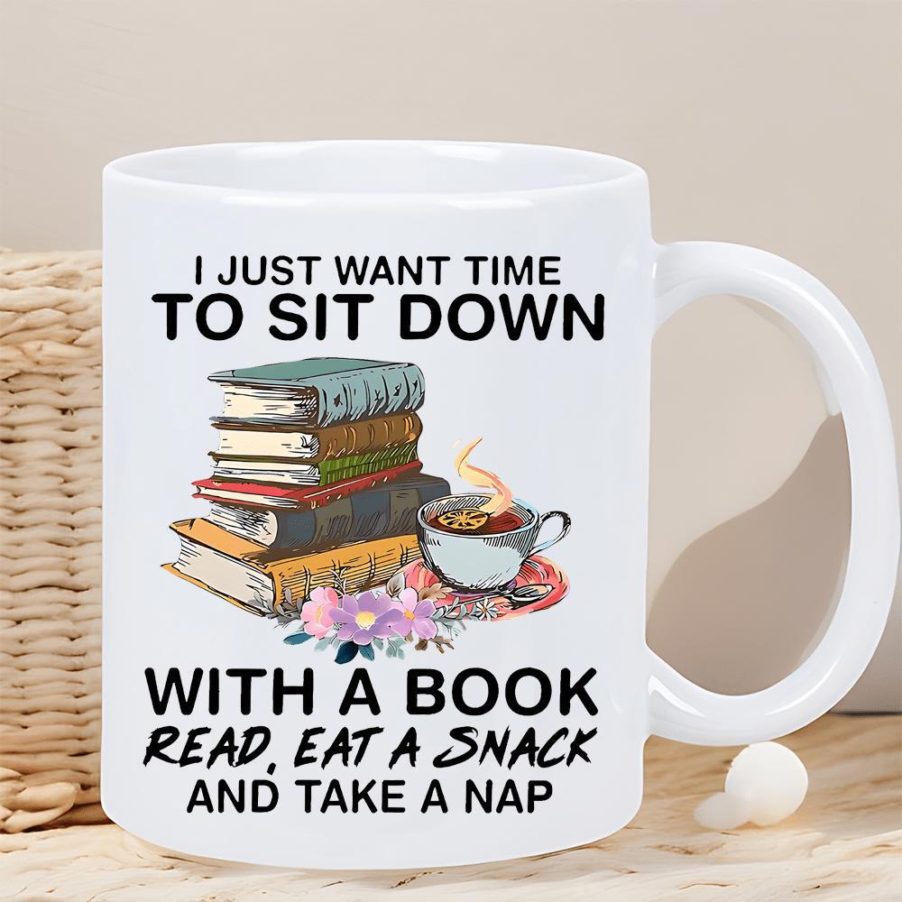 Tailorly White Ceramic 11 oz Mug - I Just Want Time To Sit Down With A Book Read Eat A Snack And Take A Nap Stack Of Colorful Books Beside A Steaming Cup And