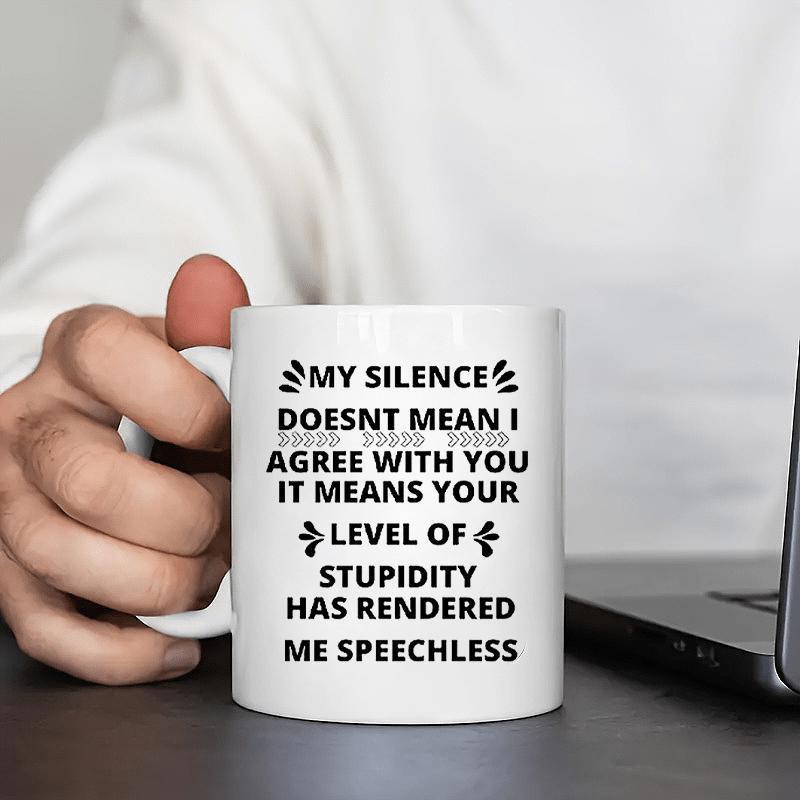 Tailorly White Ceramic 11 oz Mug - My Silence Doesnt Mean I Agree With You It Means Your Level Of Stupidity Has Rendered Me Speechless Bold Black Typography