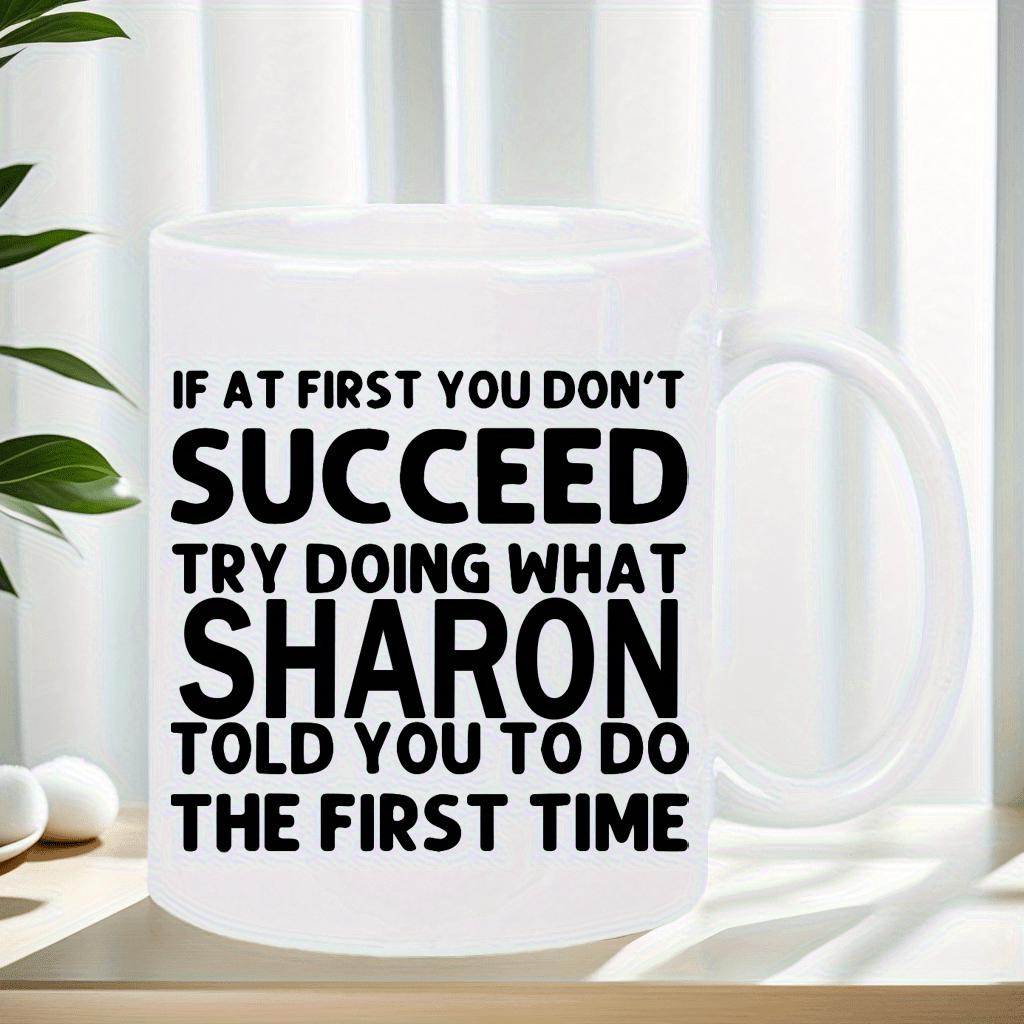 Tailorly White Ceramic 11 oz Mug - If At First You Don't Succeed Try Doing What Sharon Told You To Do The First Time Simple Minimalist Bold Black Lettering On