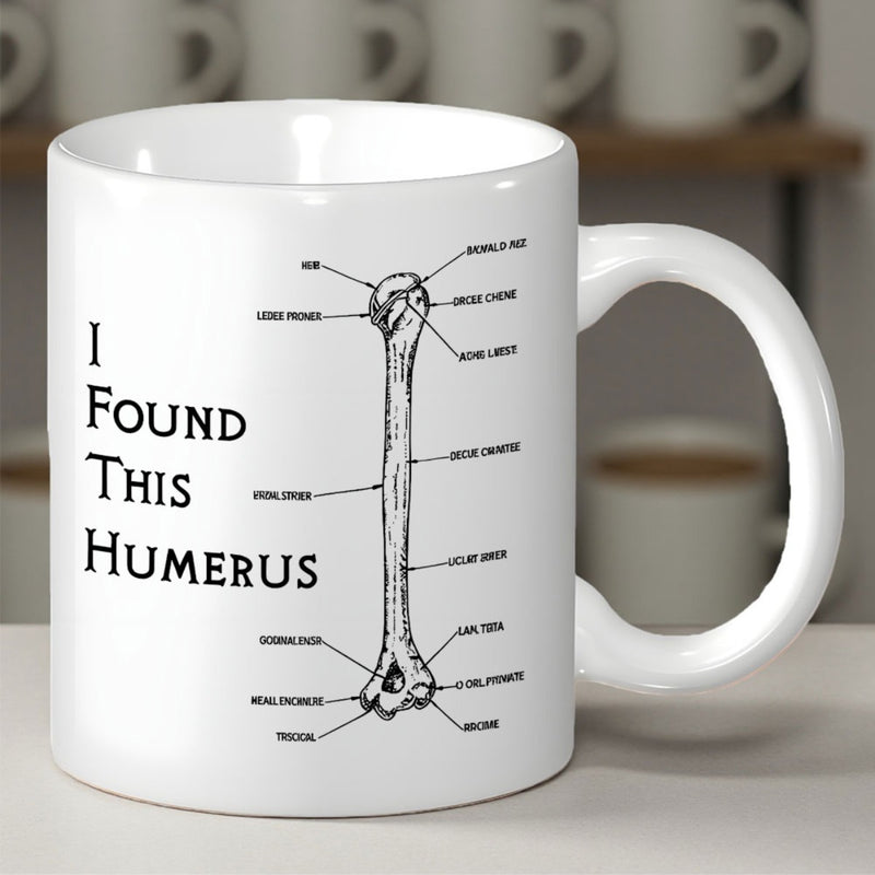 Tailorly White Ceramic 11 oz Mug - I Found This Humerus Medical Anatomical Drawing With Detailed Labels Of A Human Skeleton Bone