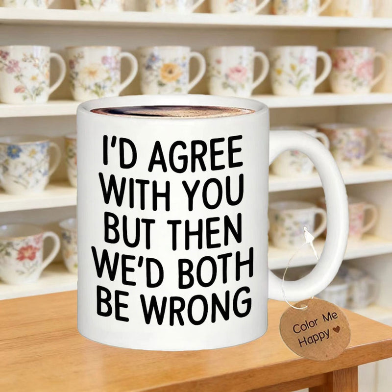 Tailorly White Ceramic 11 oz Mug - Id Agree With You But Then Wed Both Be Wrong Clean With Bold Black Minimalist Typography Mug