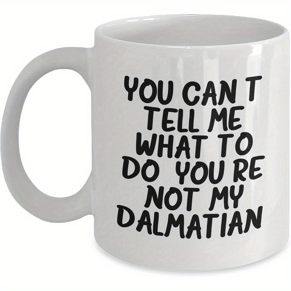 Tailorly White Ceramic 11 oz Mug - You Can T Tell Me What To Do You Re Not My Dalmatian Bold Hand Drawn Typography Design For Dog Lovers Dalmatian
