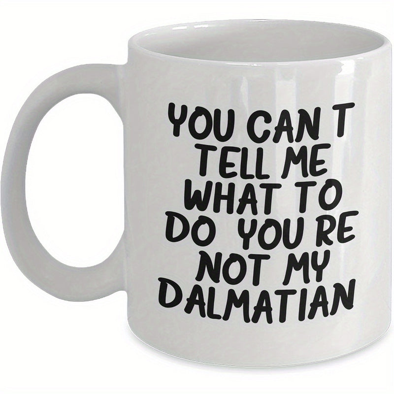 Tailorly White Ceramic 11 oz Mug - You Can T Tell Me What To Do You Re Not My Dalmatian Bold Hand Drawn Typography Design For Dog Lovers Dalmatian