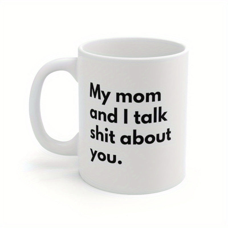 Tailorly White Ceramic 11 oz Mug - My Mom And I Talk Shit About You Clean Minimalist Ceramic Body With Smooth Curved Handle Mug