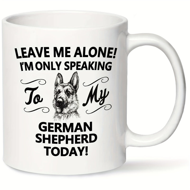 Tailorly White Ceramic 11 oz Mug - Leave Me Alone Im Only Speaking To My German Shepherd Today Detailed Monochrome Realistic Pencil Drawing Of A Noble Canine