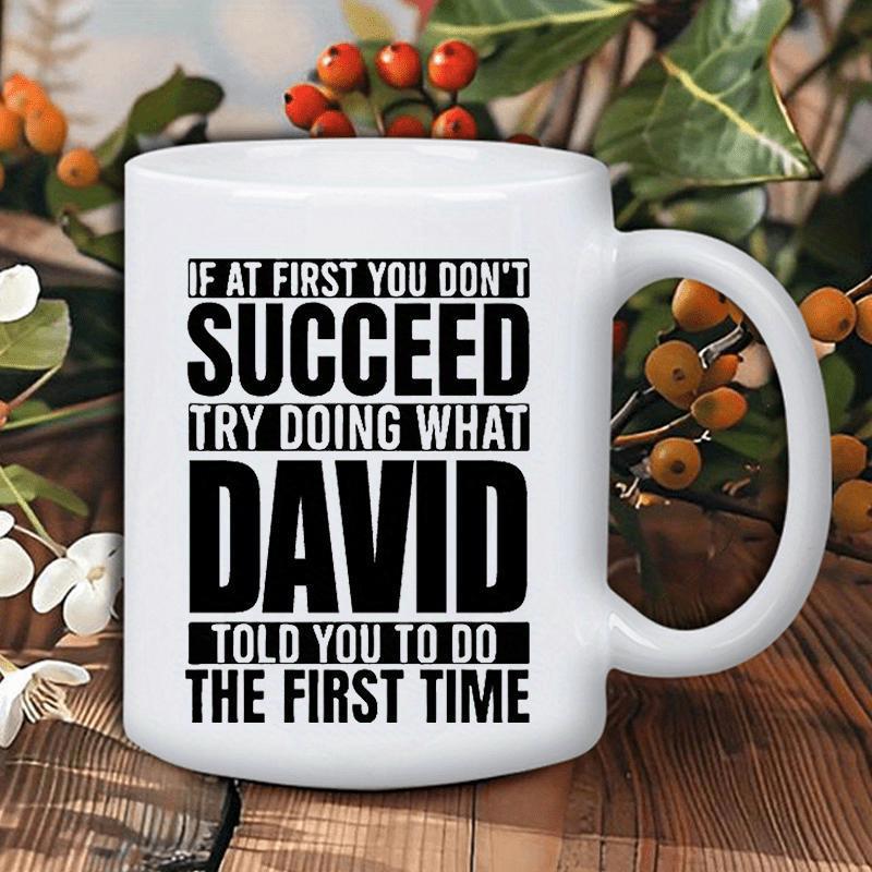 Tailorly White Ceramic 11 oz Mug - If At First You Don't Succeed Try Doing What David Told You To Do The First Time Sarcastic Quote Printed In Bold Black Letters