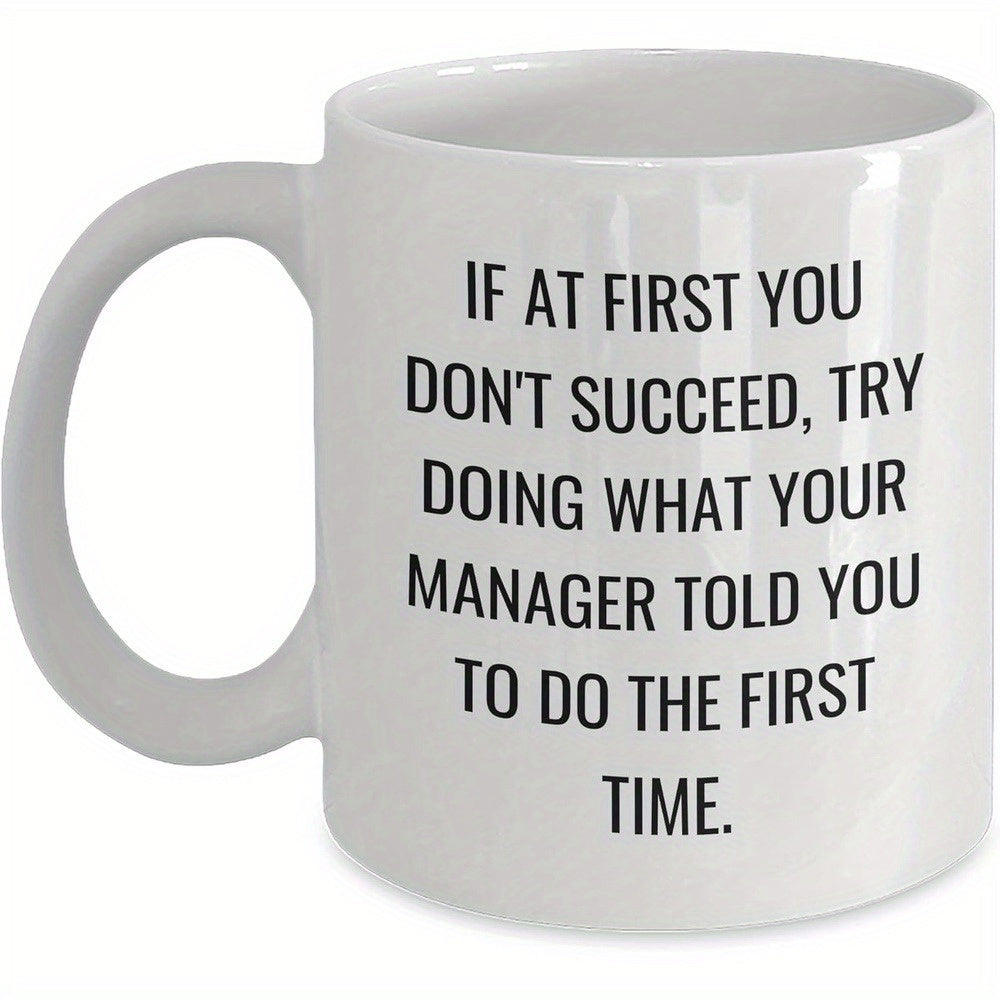 Tailorly White Ceramic 11 oz Mug - If At First You Don't Succeed Try Doing What Your Manager Told You To Do The First Time Classic Ceramic Minimalist Vessel