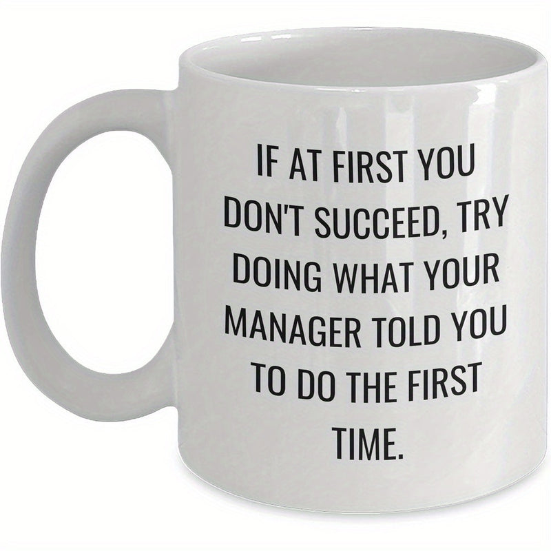 Tailorly White Ceramic 11 oz Mug - If At First You Don't Succeed Try Doing What Your Manager Told You To Do The First Time Classic Ceramic Minimalist Vessel