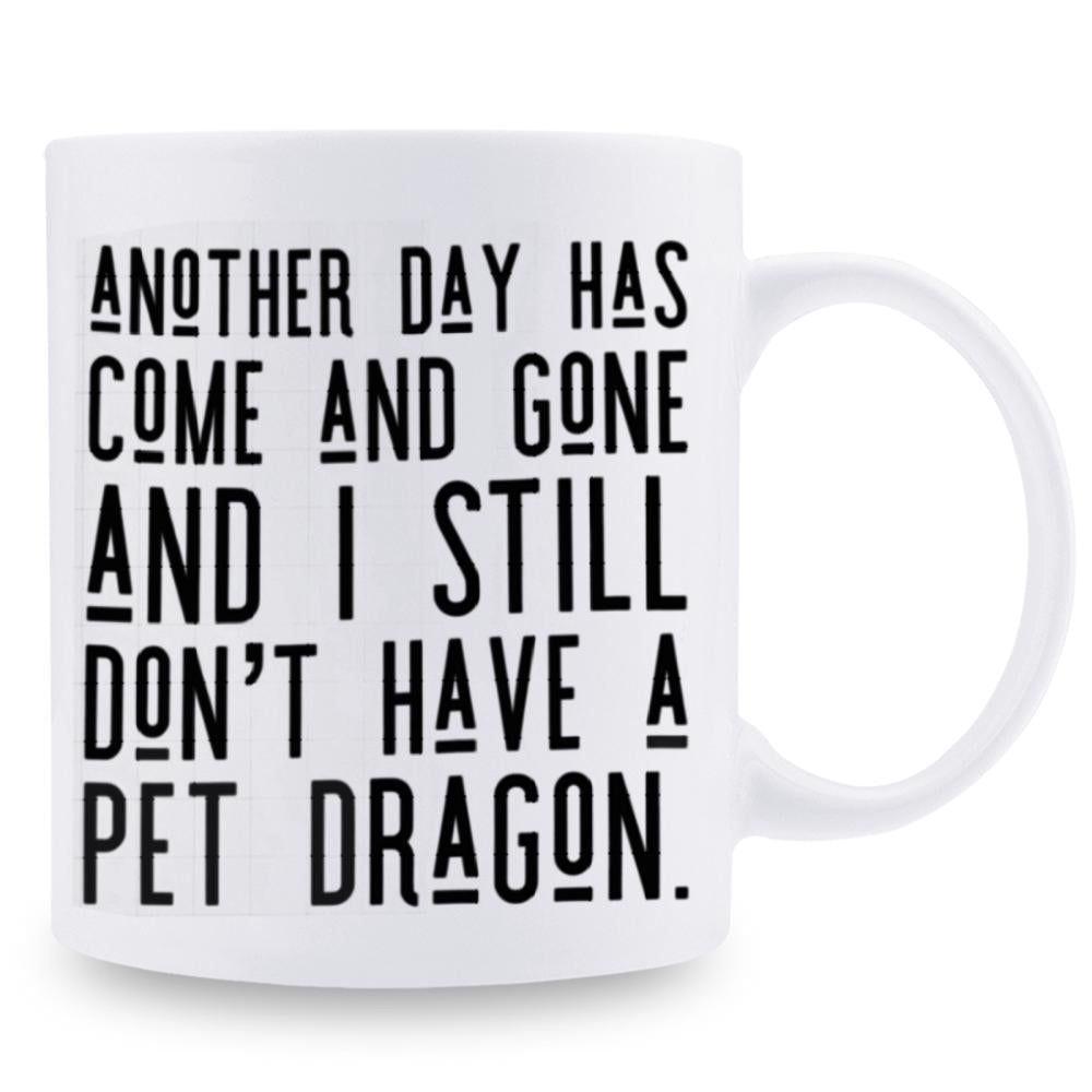Tailorly White Ceramic 11 oz Mug - Another Day Has Come And Gone And I Still Don't Have A Pet Dragon Simple Bold Black Sans Serif Typography Centered On A