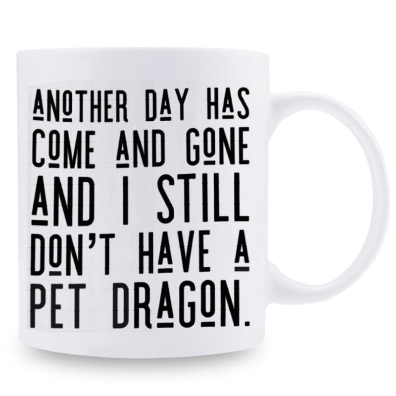 Tailorly White Ceramic 11 oz Mug - Another Day Has Come And Gone And I Still Don't Have A Pet Dragon Simple Bold Black Sans Serif Typography Centered On A