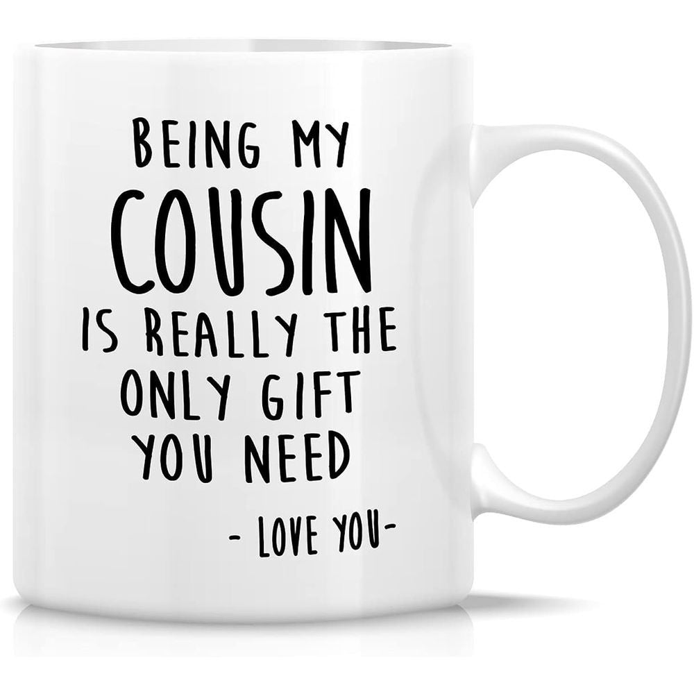 Tailorly White Ceramic 11 oz Mug - Being My Cousin Is Really The Only Gift You Need Love You Minimalist White Ceramic Vessel Featuring Bold Black Script Typography