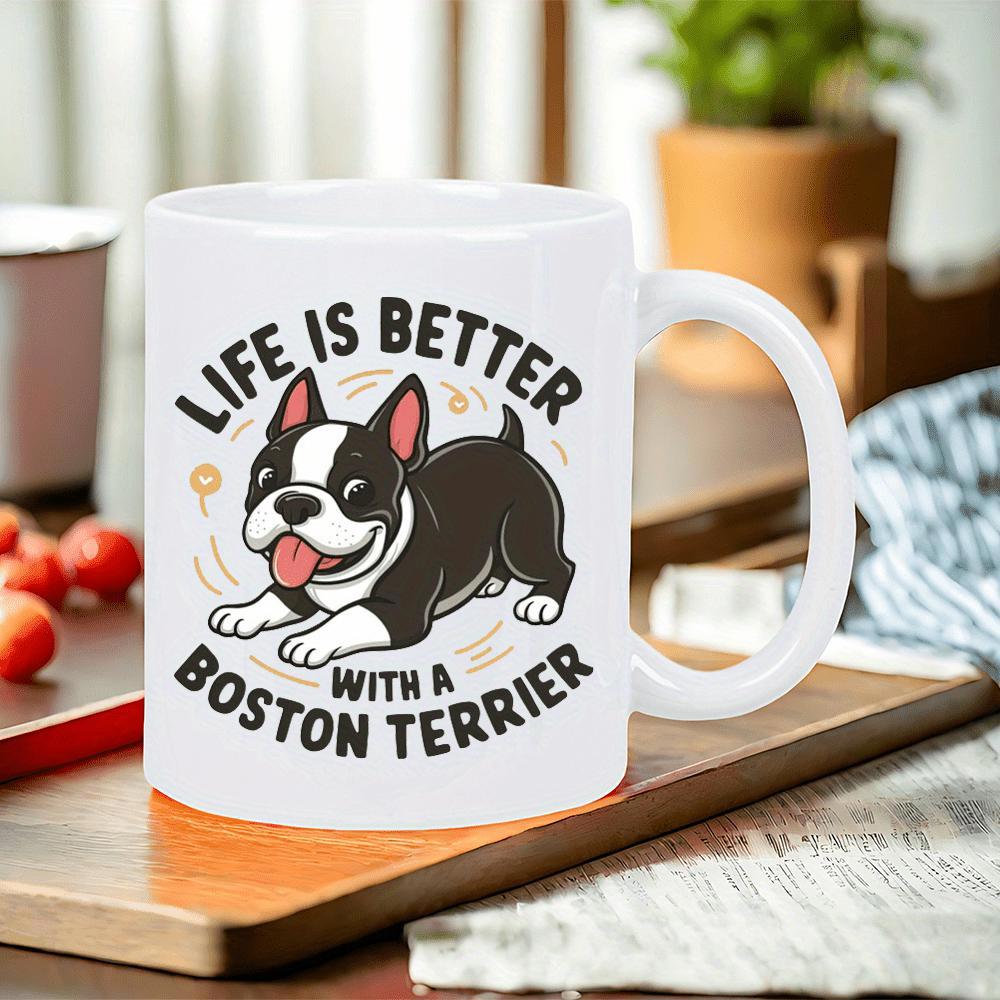 Tailorly White Ceramic 11 oz Mug - Life Is Better With A Boston Terrier Charming Playful Small Sitting Puppy With Large Pointy Ears Boston Terrier