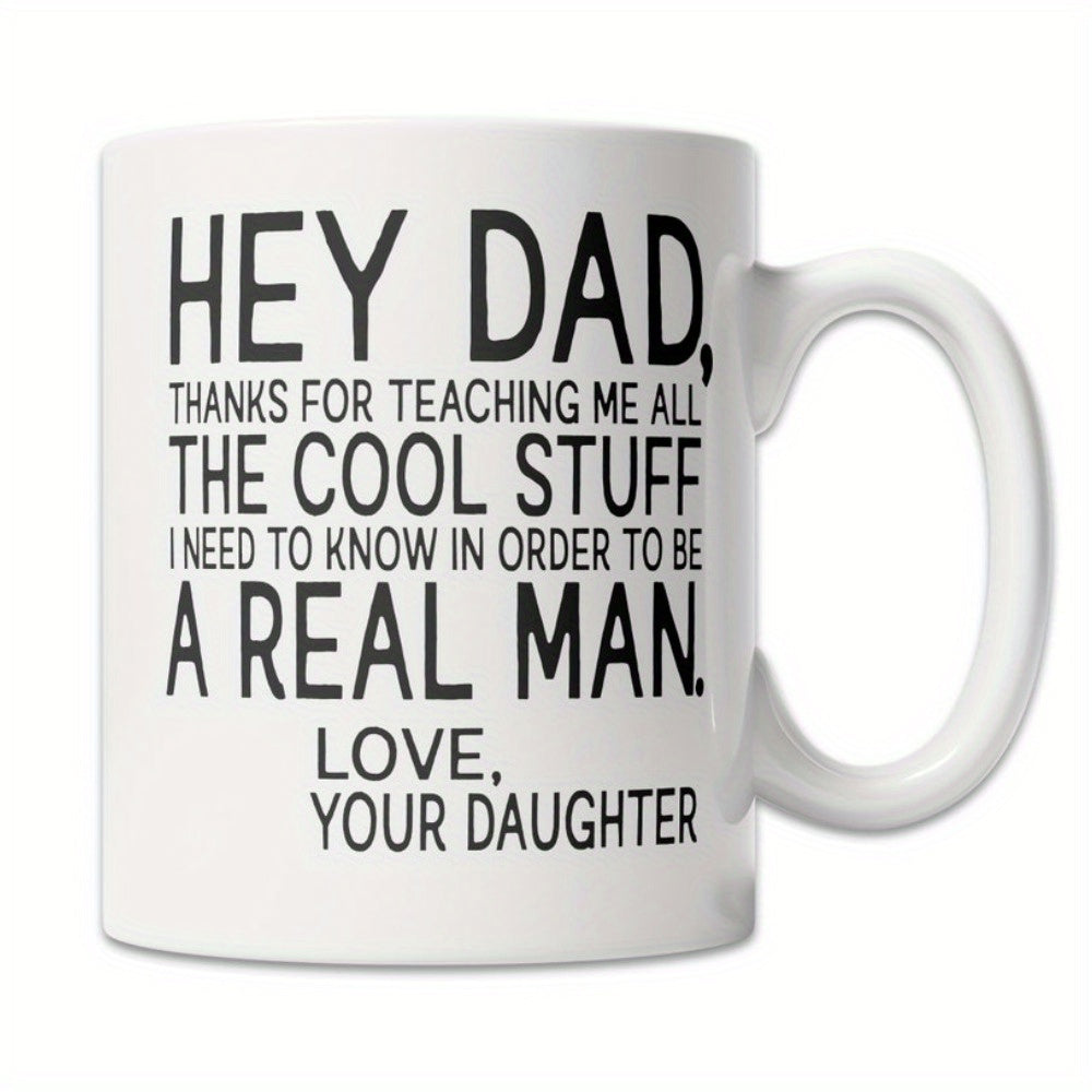 Tailorly White Ceramic 11 oz Mug - Hey Dad Thanks For Teaching Me All The Cool Stuff I Need To Know In Order To Be A Real Man Love Your Daughter Bold Minimalist