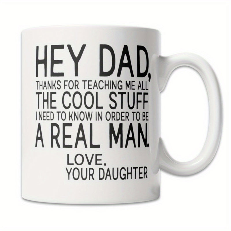 Tailorly White Ceramic 11 oz Mug - Hey Dad Thanks For Teaching Me All The Cool Stuff I Need To Know In Order To Be A Real Man Love Your Daughter Bold Minimalist