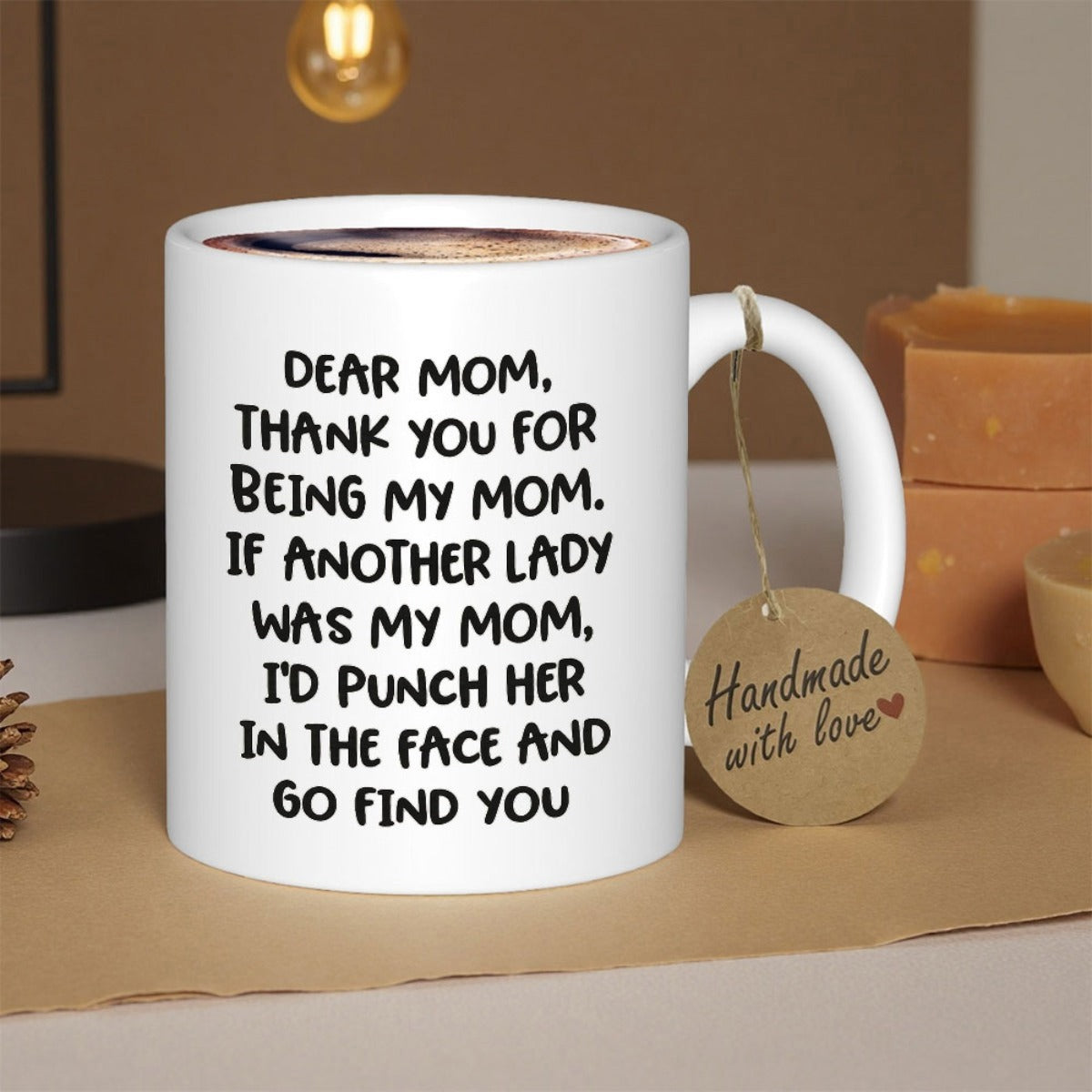 Tailorly White Ceramic 11 oz Mug - Dear Mom Thank You For Being My Mom If Another Lady Was My Mom I'd Punch Her In The Face And Go Find You Classic White Ceramic