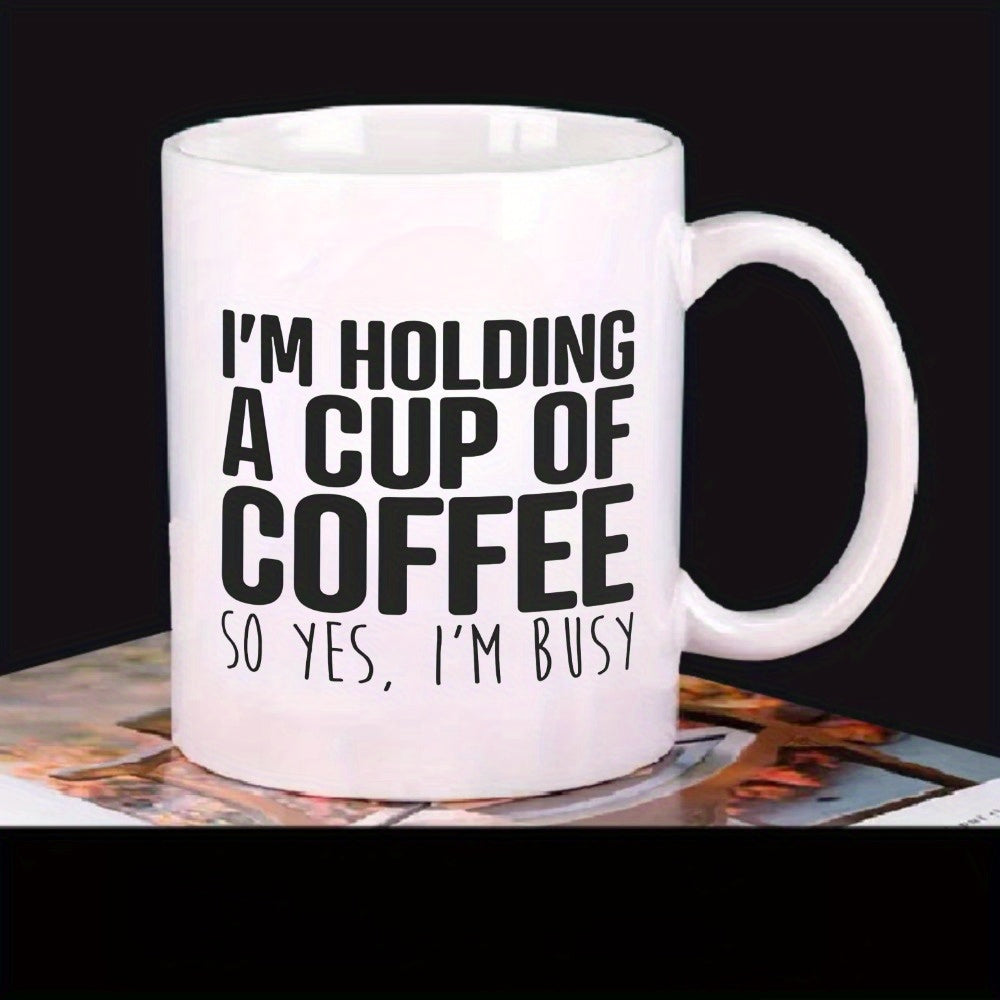 Tailorly White Ceramic 11 oz Mug - Im Holding A Cup Of Coffee So Yes Im Busy Bold Black Typography On A Smooth