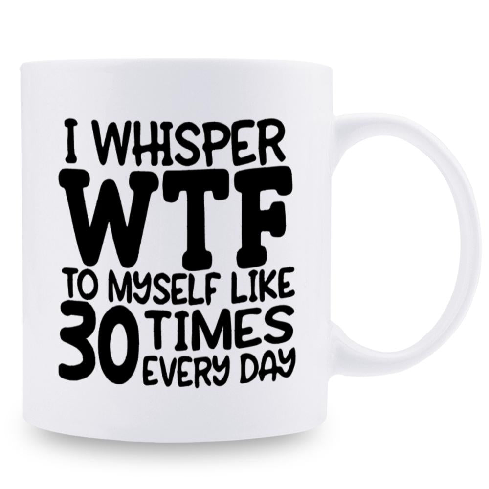 Tailorly White Ceramic 11 oz Mug - I Whisper Wtf To Myself Like 30 Times Every Day Bold Black Sarcastic Quote Printed On Ceramic Mug