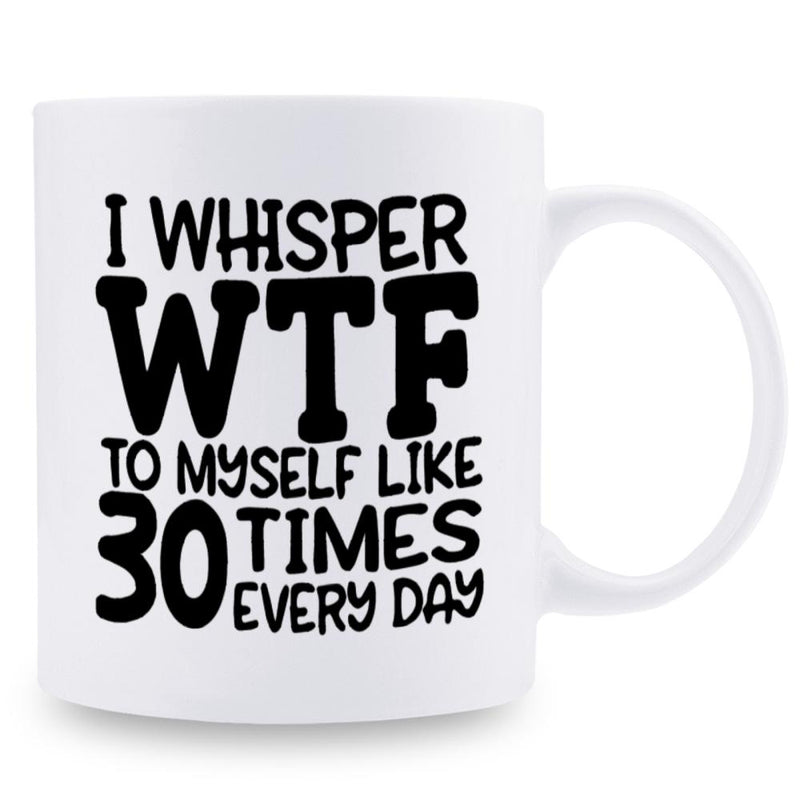 Tailorly White Ceramic 11 oz Mug - I Whisper Wtf To Myself Like 30 Times Every Day Bold Black Sarcastic Quote Printed On Ceramic Mug