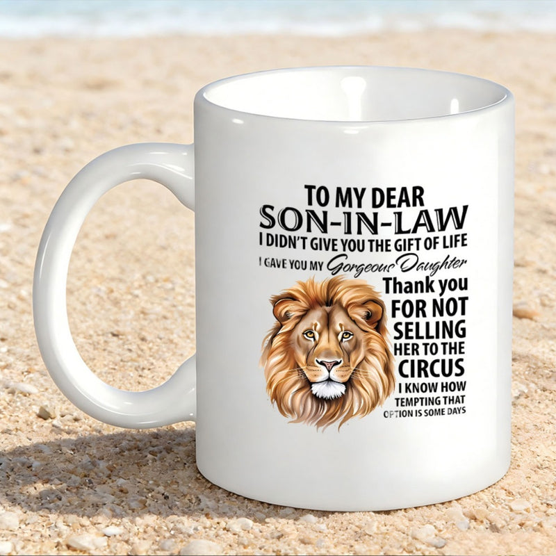 Tailorly White Ceramic 11 oz Mug - To My Dear Son In Law I Did Not Give You The Gift Of Life I Gave You My Gorgeous Daughter Thank You For Not Selling Her To The