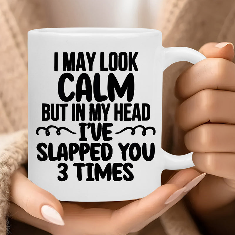 Tailorly White Ceramic 11 oz Mug - I May Look Calm But In My Head I Have Slapped You Three Times Minimalist Bold Black Typography Print On A Pure