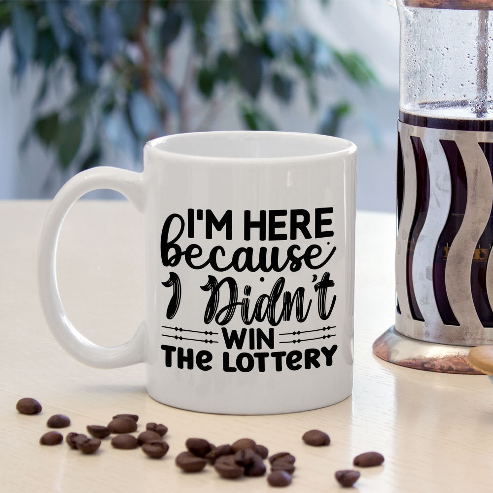 Tailorly White Ceramic 11 oz Mug - Im Here Because I Didnt Win The Lottery Artistic Bold Typography With Elegant Script Accents Arranged In A Structured Layout