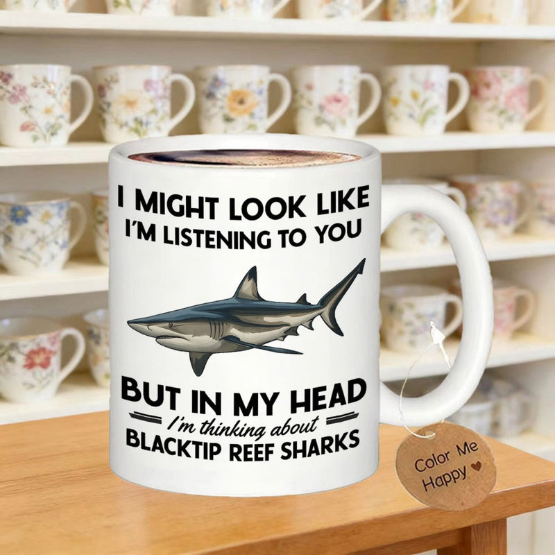 Tailorly White Ceramic 11 oz Mug - I Might Look Like Im Listening To You But In My Head Im Thinking About Blacktip Reef Sharks Powerful Sea Predator With Pointed