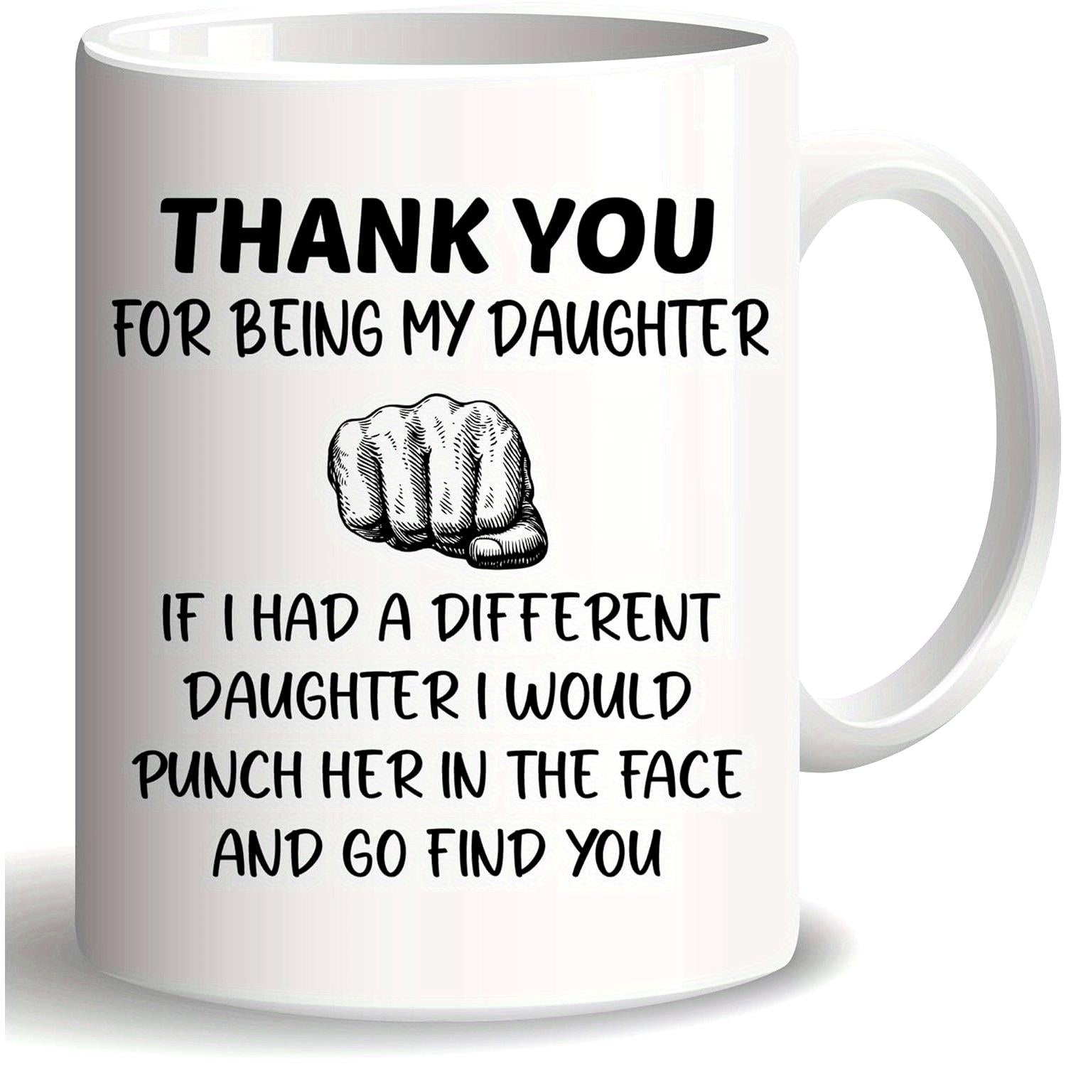Tailorly White Ceramic 11 oz Mug - Thank You For Being My Daughter If I Had A Different Daughter I Would Punch Her In The Face And Go Find You Simple Minimalist