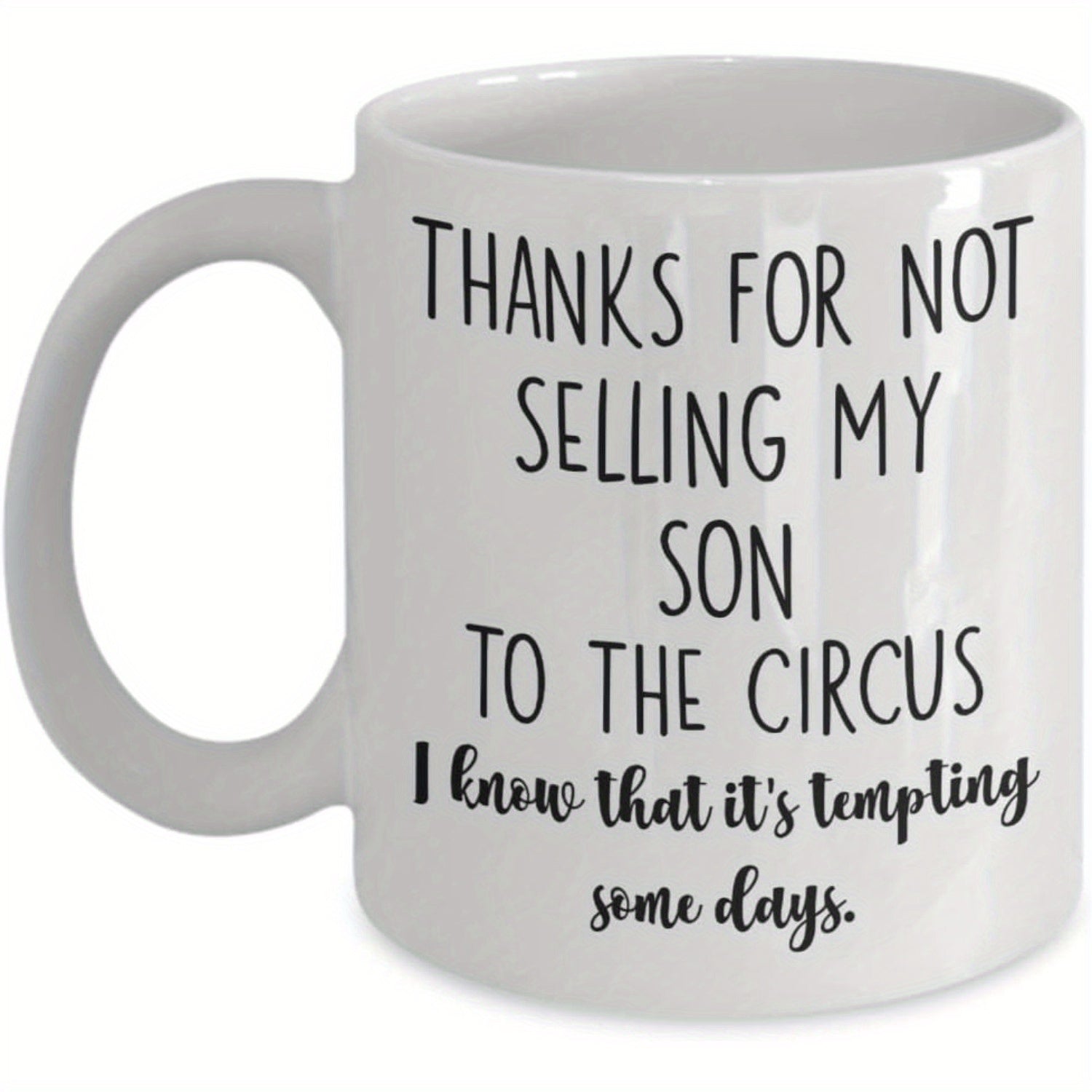 Tailorly White Ceramic 11 oz Mug - Thanks For Not Selling My Son To The Circus I Know That Its Tempting Some Days Minimalist White Ceramic Vessel Featuring Bold
