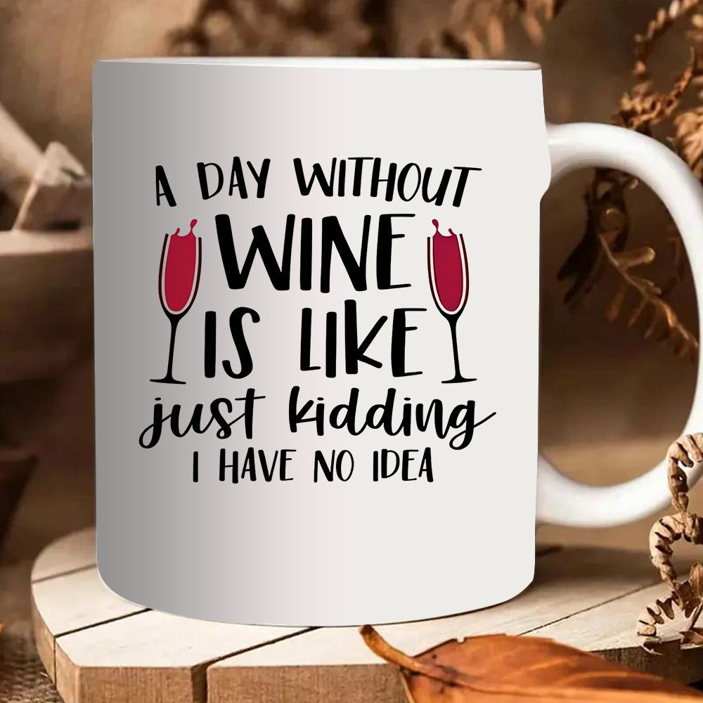 Tailorly White Ceramic 11 oz Mug - A Day Without Wine Is Like Just Kidding I Have No Idea Two Elegant Glasses Filled With Rich Red Liquid Standing Parallel Wine