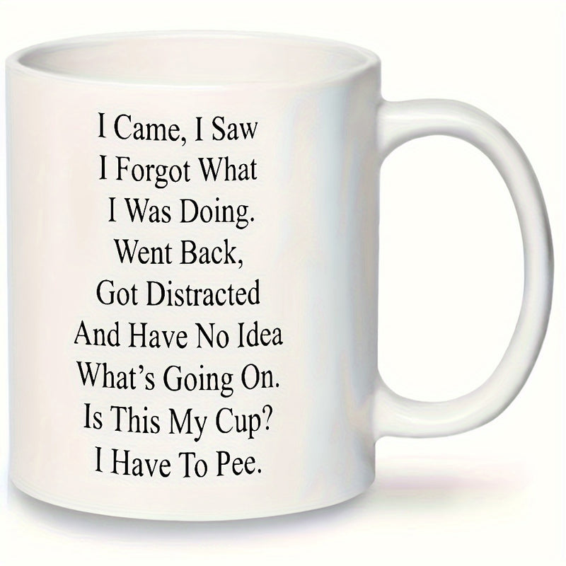 Tailorly White Ceramic 11 oz Mug - I Came I Saw I Forgot What I Was Doing Went Back Got Distracted And Have No Idea Whats Going On Is This My Cup I Have To Pee